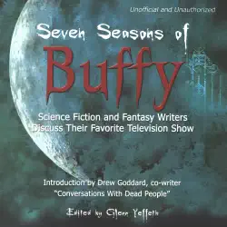 seven seasons of buffy: science fiction and fantasy authors discuss their favorite television show (unabridged) audiobook cover image