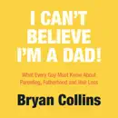 Download I Can’t Believe I’m a Dad!: What Every Guy Must Know About Parenting, Fatherhood and Hair Loss (Unabridged) MP3