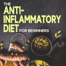The Anti-inflammatory Diet for Beginners: The Complete Guide to Reducing Inflammation in Our Body (Unabridged) MP3 Audiobook