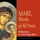 Download Mary, Worthy of All Praise: Reflections on the Virgin Mary (Unabridged) MP3