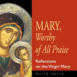 mary, worthy of all praise: reflections on the virgin mary (unabridged) audiobook cover image
