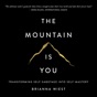 The Mountain is You: Transforming Self-Sabotage Into Self-Mastery