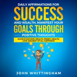 daily affirmations for success and wealth: manifest your goals through positive thoughts: achieve success, wealth, money, health, love, and best of all - positive affirmations series, book 2 (unabridged) audiobook cover image