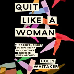 quit like a woman: the radical choice to not drink in a culture obsessed with alcohol (unabridged) audiobook cover image