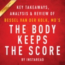 The Body Keeps the Score Key Takeaways, Analysis & Review: Brain, Mind, and Body in the Healing of Trauma by Bessel van der Kolk, MD (Unabridged) MP3 Audiobook