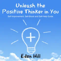 unleash the positive thinker in you: self-improvement, self-boost and self-help guide (unabridged) audiobook cover image