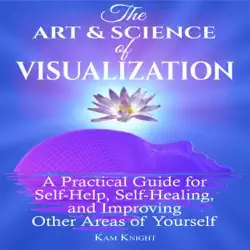 the art and science of visualization: a practical guide for self-help, self-healing, and improving other areas of yourself audiobook cover image