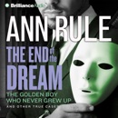 The End of the Dream: The Golden Boy Who Never Grew Up and Other True Cases: Ann Rule's Crime Files, Book 5 (Abridged) MP3 Audiobook