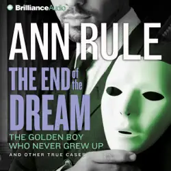 the end of the dream: the golden boy who never grew up and other true cases: ann rule's crime files, book 5 (abridged) audiobook cover image