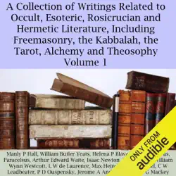 a collection of writings related to occult, esoteric, rosicrucian and hermetic literature, including freemasonry, the kabbalah, the tarot, alchemy and theosophy volume 1 (unabridged) audiobook cover image