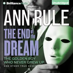 the end of the dream: the golden boy who never grew up and other true cases: ann rule's crime files, book 5 (unabridged) audiobook cover image