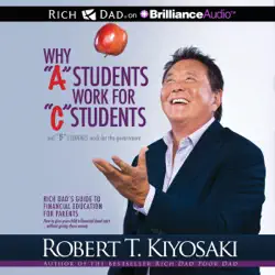 why 'a' students work for 'c' students and 'b' students work for the government: rich dad's guide to financial education for parents (unabridged) audiobook cover image