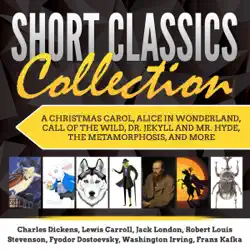 short classics collection: a christmas carol, alice in wonderland, call of the wild, dr. jekyll and mr. hyde, the metamorphosis, and more (unabridged) audiobook cover image