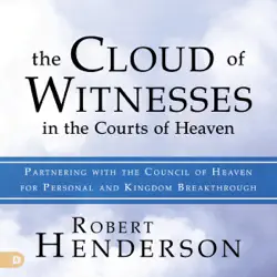 the cloud of witnesses in the courts of heaven: partnering with the council of heaven for personal and kingdom breakthrough (unabridged) audiobook cover image