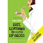 Lust, Loathing and a Little Lip Gloss (Unabridged)