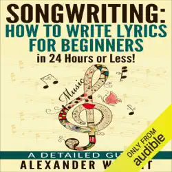 songwriting: how to write lyrics for beginners in 24 hours or less!: a detailed guide (unabridged) audiobook cover image