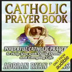 catholic prayer book: powerful catholic prayers to help you with daily devotions and everyday life (unabridged) audiobook cover image