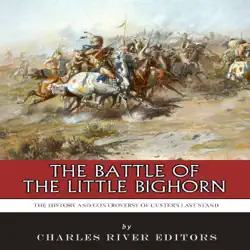 the battle of the little bighorn: the history and controversy of custer's last stand (unabridged) audiobook cover image