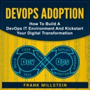 DevOps Adoption: How to Build a DevOps IT Environment and Kickstart Your Digital Transformation (Unabridged) MP3 Audiobook