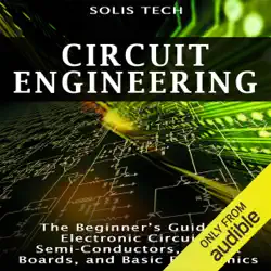 circuit engineering: the beginner's guide to electronic circuits, semi-conductors, circuit boards, and basic electronics (unabridged) audiobook cover image