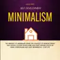 Self Development: Minimalism: The Mindset of Minimalist Living on a Budget to Remove Stress and Digital Clutter From Home and Start Feeling Good by Using Essentialism and Have Meaningful, Cozy Life (Unabridged)