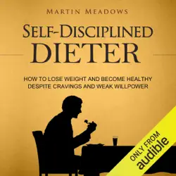 self-disciplined dieter: how to lose weight and become healthy despite cravings and weak willpower (unabridged) audiobook cover image