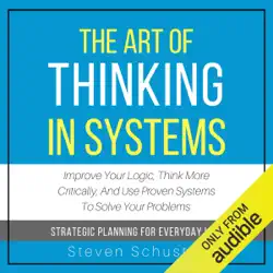 the art of thinking in systems: improve your logic, think more critically, and use proven systems to solve your problems - strategic planning for everyday life (unabridged) audiobook cover image