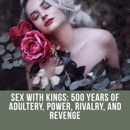Sex with Kings: 500 Years of Adultery, Power, Rivalry, and Revenge (Unabridged) MP3 Audiobook