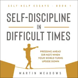 self-discipline in difficult times: pressing ahead (or not) when your world turns upside down (self-help essays) (unabridged) audiobook cover image