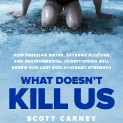 what doesn't kill us: how freezing water, extreme altitude and environmental conditioning will renew our lost evolutionary strength (unabridged) audiobook cover image