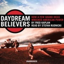 Daydream Believers: How a Few Grand Ideas Wrecked American Power MP3 Audiobook