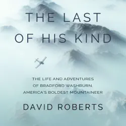 the last of his kind: the life and adventures of bradford washburn, america's boldest mountaineer (unabridged) audiobook cover image