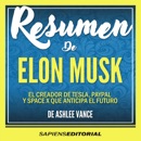 Resumen De "Elon Musk: El Creador De Tesla, Paypal Y Space X Que Anticipa El Futuro" - Del Libro Original De Ashlee Vance MP3 Audiobook