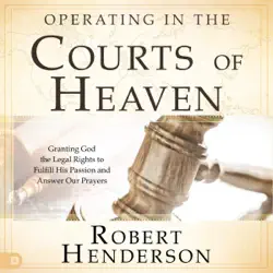 operating in the courts of heaven (revised and expanded): granting god the legal rights to fulfill his passion and answer our prayers (unabridged) audiobook cover image