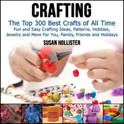 crafting: the top 300 best crafts: fun and easy crafting ideas, patterns, hobbies, jewelry, and more for you, family, friends, and holidays (unabridged) audiobook cover image