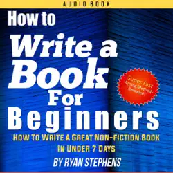 how to write a book for beginners: how to write a great non-fiction book in under 7 days! (unabridged) audiobook cover image