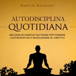 autodisciplina quotidiana: abitudini ed esercizi quotidiani per formare l'autodisciplina e raggiungere gli obiettivi (unabridged) audiobook cover image