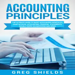 accounting principles: the ultimate guide to basic accounting principles, gaap, accrual accounting, financial statements, double entry bookkeeping and more (unabridged) audiobook cover image