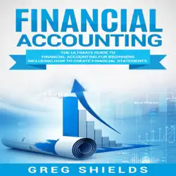 financial accounting: the ultimate guide to financial accounting for beginners including how to create and analyze financial statements (unabridged) audiobook cover image