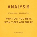 Analysis of Marshall Goldsmith's, What Got You Here Won't Get You There (Unabridged) MP3 Audiobook