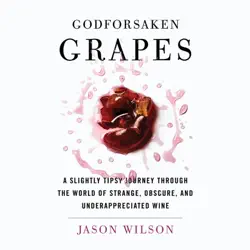 godforsaken grapes: a slightly tipsy journey through the world of strange, obscure, and underappreciated wine audiobook cover image