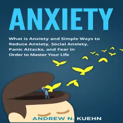 anxiety: what is anxiety and simple ways to reduce anxiety, social anxiety, panic attacks, and fear in order to master your life (unabridged) audiobook cover image