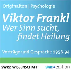 viktor frankl - wer sinn sucht, findet heilung: vorträge und gespräche 1956-1994 imagen de portada de audiolibro