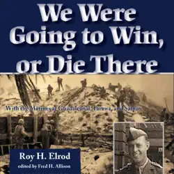 we were going to win, or die there: with the marines at guadalcanal, tarawa, and saipan: north texas military biography and memoir series (unabridged) audiobook cover image