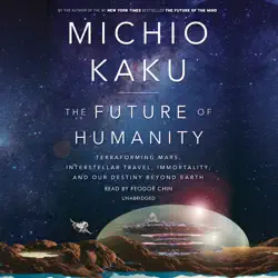 the future of humanity: terraforming mars, interstellar travel, immortality, and our destiny beyond earth (unabridged) audiobook cover image
