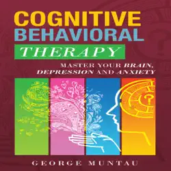 cognitive behavioral therapy: master your brain, depression and anxiety (anxiety, happiness, cognitive therapy, psychology, depression, cognitive psychology, cbt) (unabridged) audiobook cover image