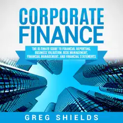 corporate finance: the ultimate guide to financial reporting, business valuation, risk management, financial management, and financial statements (unabridged) audiobook cover image
