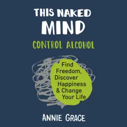 this naked mind: control alcohol, find freedom, discover happiness, and change your life (unabridged) audiobook cover image