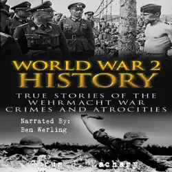 world war 2 history: true stories of the wehrmacht war crimes and atrocities (unabridged) audiobook cover image