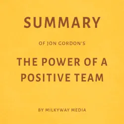summary of jon gordon’s the power of a positive team by milkyway media (unabridged) audiobook cover image